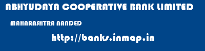 ABHYUDAYA COOPERATIVE BANK LIMITED  MAHARASHTRA NANDED    banks information 